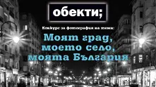  „Моят град, моето село, моята България“ – новият фотоконкурс на списание „Обекти“